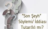 "Son Şeyh" Söylemi/ İddiası Tutar(lı) mı? Hakkında Bir Soru (1)